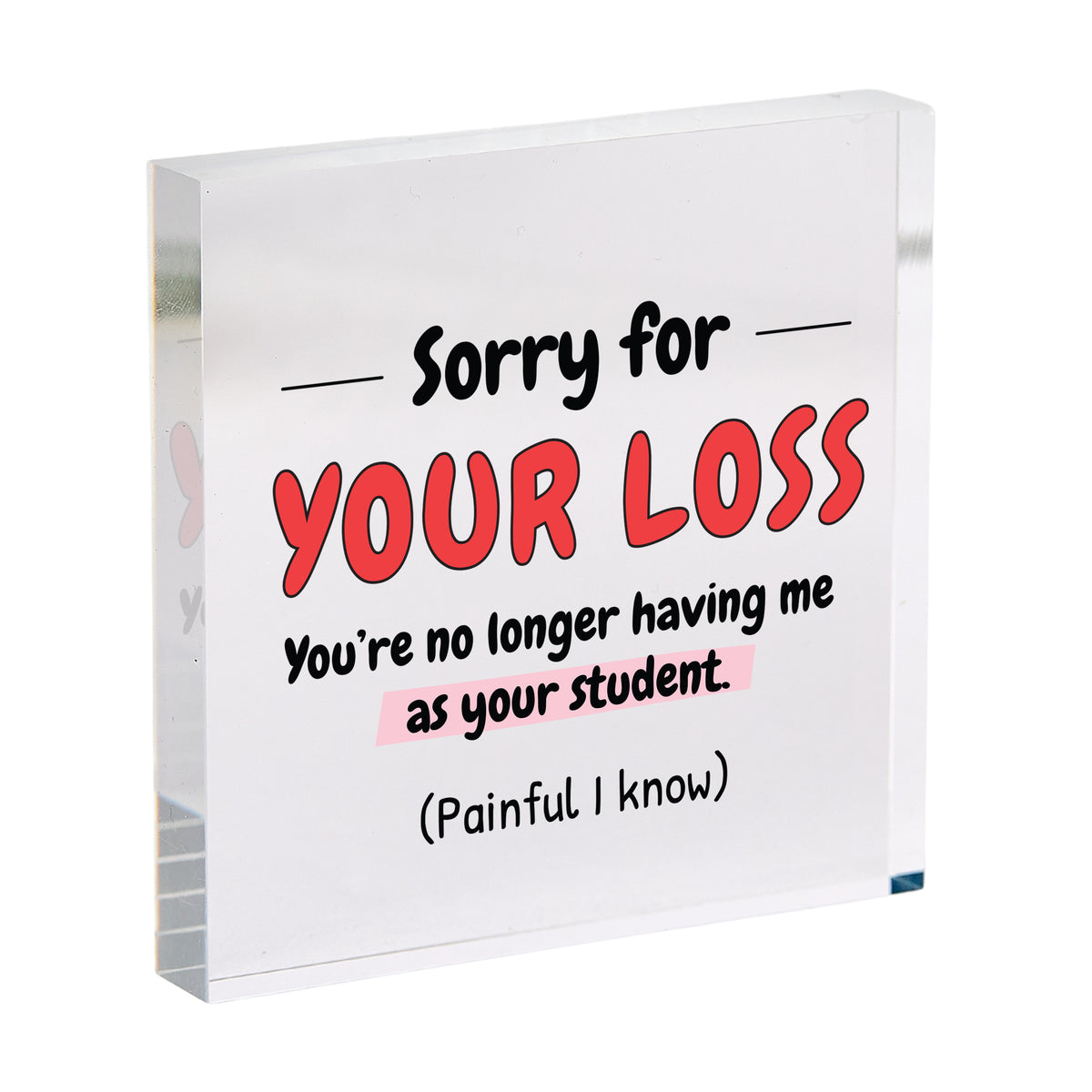 Funny Teacher Graduation Gift, Sorry for Your Loss Acrylic Plaque, Student Leaving School Appreciation Keepsake