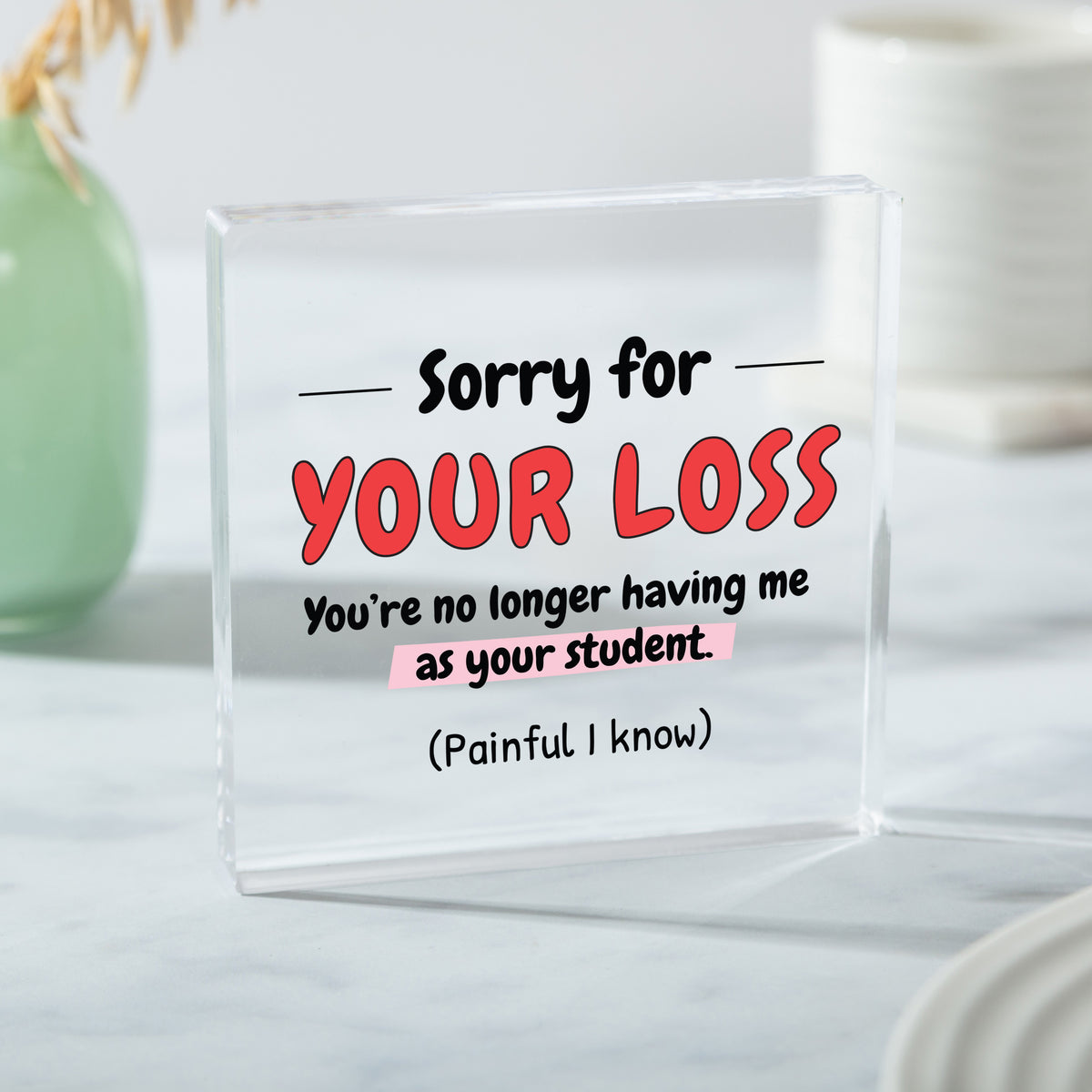 Funny Teacher Graduation Gift, Sorry for Your Loss Acrylic Plaque, Student Leaving School Appreciation Keepsake